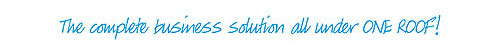 The complete business solution all under ONE ROOF!